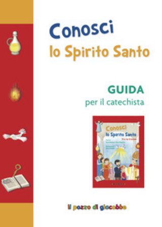 Conosci lo Spirito Santo. Guida per il catechista Sara Piacentini