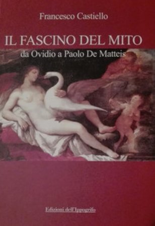 Il fascino del mito. Da Ovidio a Paolo De Matteis Francesco Castiello