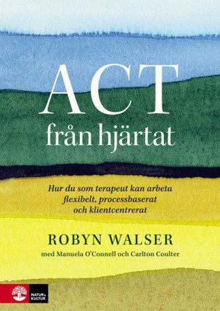 ACT från hjärtat : Hur du som terapeut kan arbeta flexibelt, processb, ISBN: 9789127828490