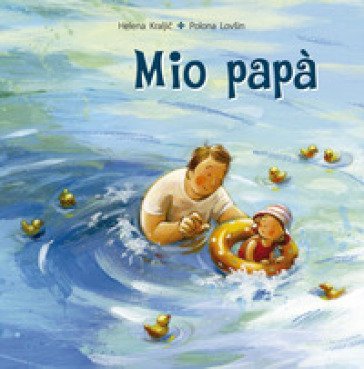Mio papà. Ediz. a colori Helena Kraljic