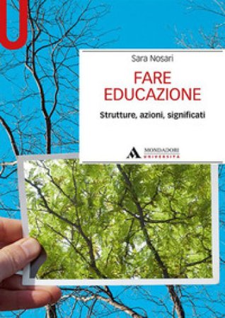 Fare educazione. Strutture, azioni, significati Sara Nosari