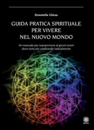 Guida pratica spirituale per vivere nel nuovo mondo Donatella Gheza