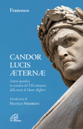 Candor Lucis aeternae. Lettera apostolica in occasione del VII centenario della morte di Dante Alighieri Papa Francesco (Jorge Mario Bergoglio)
