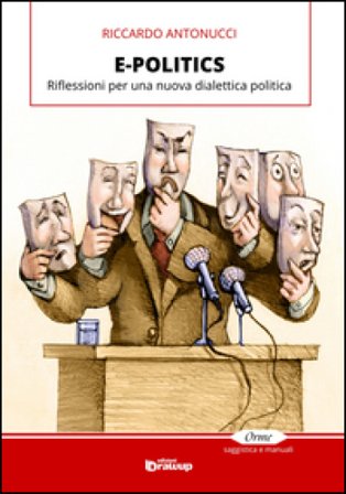 E-politics. Riflessioni per una nuova dialettica politica Riccardo Antonucci