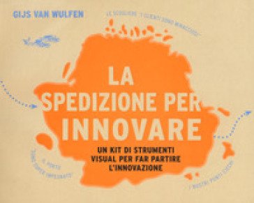 La spedizione per innovare. Un kit di strumenti visual per far partire l'innovazione Gijs van Wulfen