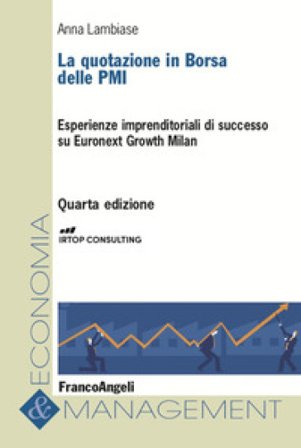 La quotazione in borsa delle PMI. Esperienze imprenditoriali di successo su Euronext Growth Milan Anna Lambiase