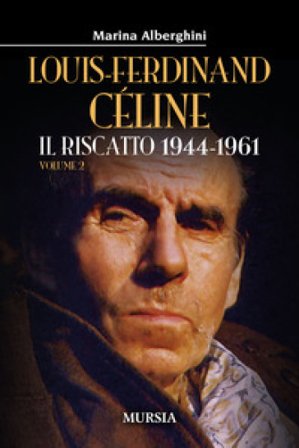 Louis-Ferdinand Céline. Vol. 2: Il riscatto 1944-1961 Marina Alberghini