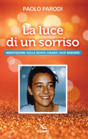 La luce di un sorriso. Meditazioni sulla beata Chiara Luce Badano Paolo Parodi
