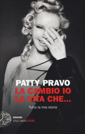 La cambio io la vita che... Tutta la mia storia Patty Pravo