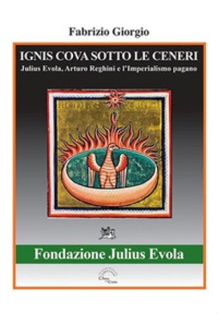 Ignis cova sotto le ceneri. Julius Evola, Arturo Reghini e l'imperialismo pagano Fabrizio Giorgio