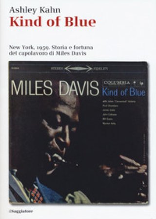 Kind of blue. New York, 1959. Storia e fortuna del capolavoro di Miles Davis Ashley Kahn