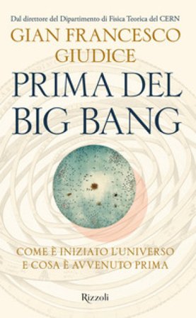 Prima del Big Bang. Come è iniziato l'universo e cosa è avvenuto prima Gian Francesco Giudice