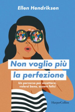 Non voglio più la perfezione. Un percorso per accettarsi, volersi bene, essere felici Helen Hendriksen