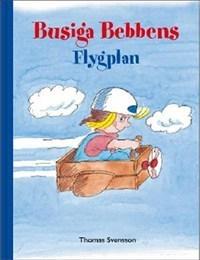 Busiga Bebbens flygplan - Bok av Thomas Svensson - Inbunden