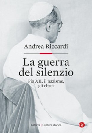La guerra del silenzio. Pio XII, il nazismo, gli ebrei Andrea Riccardi