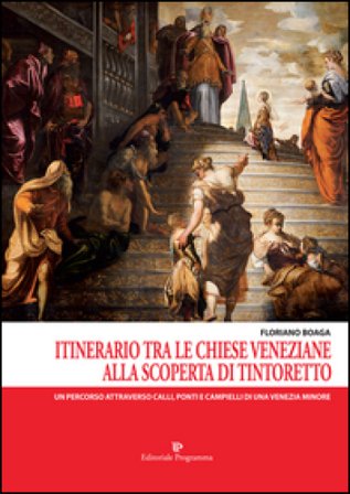 Itinerario tra le chiese veneziane. Alla scoperta di Tintoretto Floriano Boaga