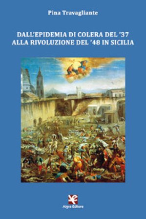 Dall'epidemia di colera del '37 alla rivoluzione del '48 in Sicilia Pina Travagliante