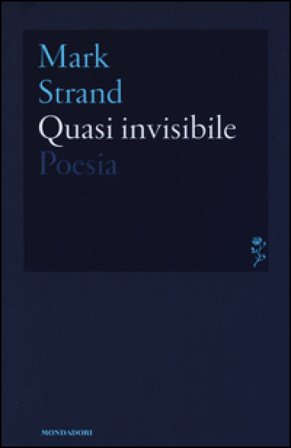 Quasi invisibile. Testo inglese a fronte Mark Strand
