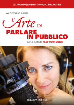 L'arte di parlare in pubblico. Con il metodo Play Your Voice Valentina Lo Surdo