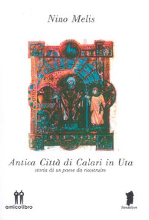 Antica città di Calari in Uta. Storia di un paese da ricostruire Nino Melis