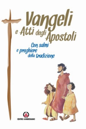 Vangeli e Atti degli Apostoli. Con Salmi e preghiere della tradizione