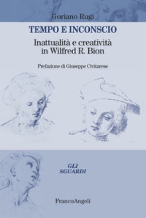 Tempo e inconscio. Inattualità e creatività in Wilfred R. Bion Goriano Rugi