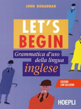 Let's begin. Grammatica d'uso della lingua inglese John Bohannan