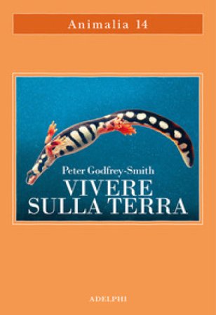 Vivere sulla terra. La vita, la coscienza e la costruzione del mondo naturale Peter Godfrey-Smith
