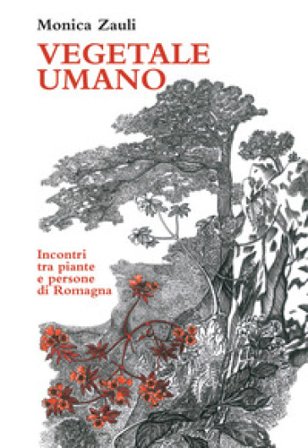 Vegetale umano. Incontri tra piante e persone di Romagna. Ediz. illustrata Monica Zauli