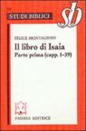 Il libro di Isaia. Parte prima (capp. 1-39) Felice Montagnini