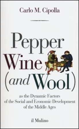 Pepper wine (and wool) as the dynamic factors of the social and economic development of the middle ages Carlo Maria Cipolla