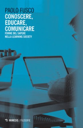Conoscere, educare, comunicare. Forme del sapere nella learning society Paolo Fusco
