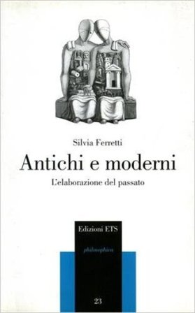 Antichi e moderni. L'elaborazione del passato Silvia Ferretti