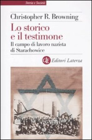 Lo storico e il testimone. Il campo di lavoro nazista di Starachowice Christopher R. Browning