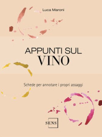 Appunti sul vino. Schede per annotare i propri assaggi Luca Maroni