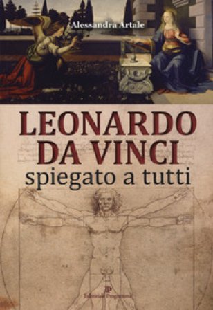 Leonardo da Vinci spiegato a tutti. Ediz. a colori Alessandra Artale