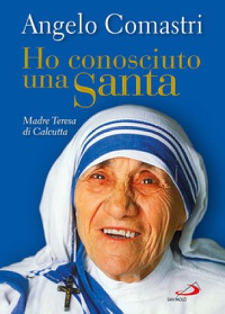 Ho conosciuto una santa. Madre Teresa di Calcutta Angelo Comastri