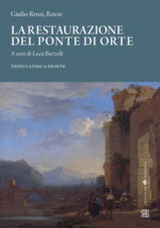 La restaurazione del ponte di Orte. Testo latino a fronte Roscio