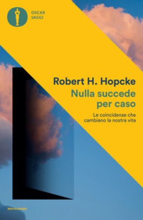 Nulla succede per caso. Le coincidenze che cambiano la nostra vita Robert H. Hopcke