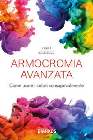 Armocromia avanzata. Come usare i colori consapevolmente Samya Ilaria Di Donato
