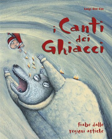 I canti dei ghiacci. Fiabe dalle regioni artiche. Ediz. illustrata Luigi Dal Cin