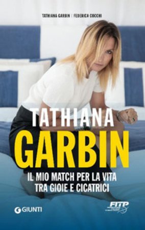 Tathiana Garbin. Il mio match per la vita tra gioie e cicatrici Tathiana Garbin