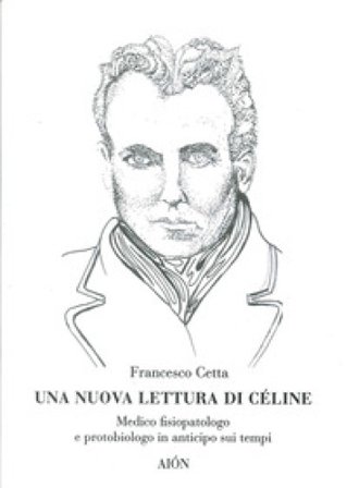 Una nuova lettura di Céline. Medico fisiopatologo e protobiologo in anticipo sui tempi Francesco Cetta