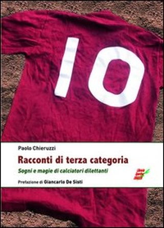 Racconti di terza categoria. Sogni e magie di calciatori dilettanti Paolo Chieruzzi