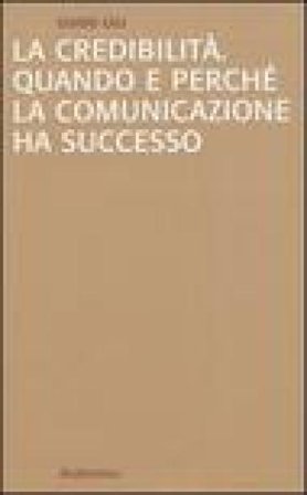La credibilità. Quando e perché la comunicazione ha successo Guido Gili