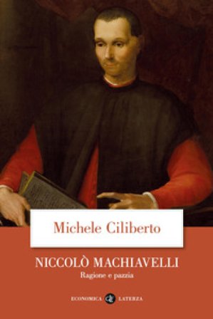 Niccolò Machiavelli. Ragione e pazzia Michele Ciliberto