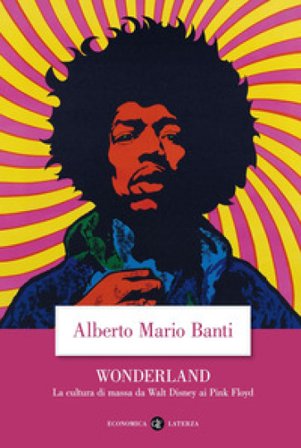 Wonderland. La cultura di massa da Walt Disney ai Pink Floyd Alberto Mario Banti