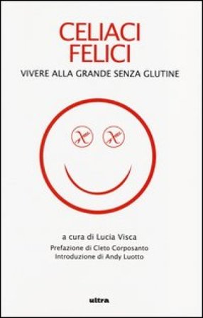 Celiaci felici. Vivere alla grande senza glutine