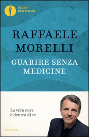 Guarire senza medicine. La vera cura è dentro di te Raffaele Morelli