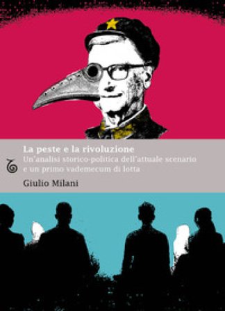 La peste e la rivoluzione. Un'analisi storico-politica dell'attuale scenario e un primo vademecum di lotta Giulio Milani